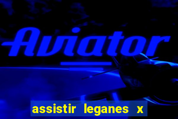 assistir leganes x real madrid ao vivo online